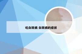 吼白斑病 白斑病的症状