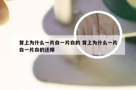 背上为什么一片白一片白的 背上为什么一片白一片白的还痒