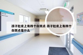 孩子肚皮上有四个白斑点 孩子肚皮上有四个白斑点是什么