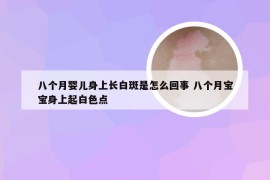 八个月婴儿身上长白斑是怎么回事 八个月宝宝身上起白色点