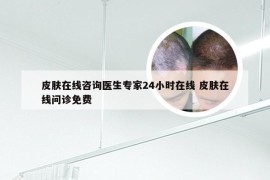 皮肤在线咨询医生专家24小时在线 皮肤在线问诊免费