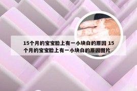 15个月的宝宝脸上有一小块白的原因 15个月的宝宝脸上有一小块白的原因图片