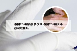 泰国29a癣药膏多少钱 泰国29a癣膏小孩可以用吗