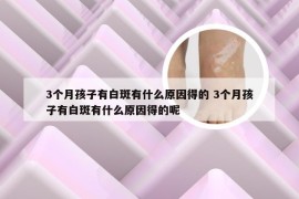 3个月孩子有白斑有什么原因得的 3个月孩子有白斑有什么原因得的呢