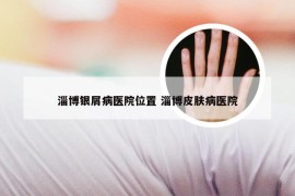 淄博银屑病医院位置 淄博皮肤病医院