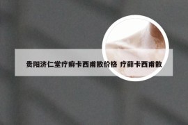 贵阳济仁堂疗癣卡西甫散价格 疗藓卡西甫散