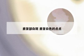 肩背部白斑 肩背白色的点点