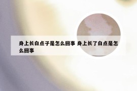 身上长白点子是怎么回事 身上长了白点是怎么回事