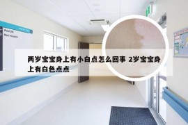 两岁宝宝身上有小白点怎么回事 2岁宝宝身上有白色点点