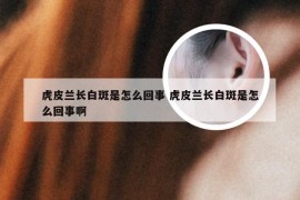 虎皮兰长白斑是怎么回事 虎皮兰长白斑是怎么回事啊