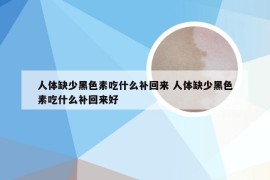 人体缺少黑色素吃什么补回来 人体缺少黑色素吃什么补回来好