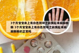 3个月宝宝身上有白色斑块之前摸起来麻麻赖赖 3个月宝宝身上有白色斑块之前摸起来麻麻赖赖的正常吗