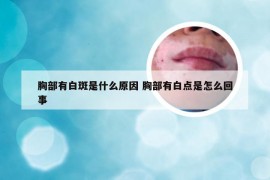 胸部有白斑是什么原因 胸部有白点是怎么回事