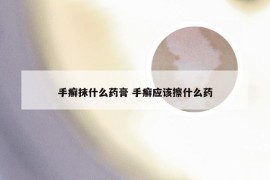 手癣抹什么药膏 手癣应该擦什么药