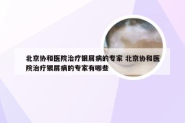 北京协和医院治疗银屑病的专家 北京协和医院治疗银屑病的专家有哪些