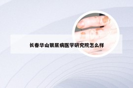 长春华山银屑病医学研究院怎么样