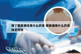 得了银屑病该用什么药膏 银屑病用什么药膏抹见效快