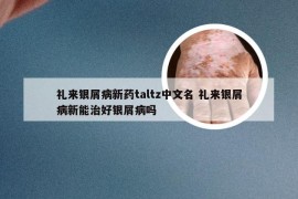 礼来银屑病新药taltz中文名 礼来银屑病新能治好银屑病吗