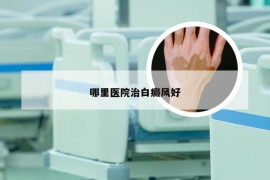 哪里医院治白癜风好