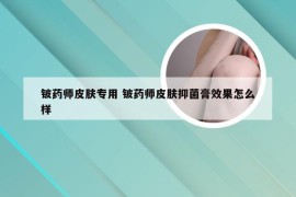 铍药师皮肤专用 铍药师皮肤抑菌膏效果怎么样