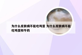 为什么皮肤病不能吃鸡蛋 为什么皮肤病不能吃鸡蛋和牛奶