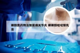 磺胺类药物治银屑病关节炎 磺磺胺嘧啶银乳膏