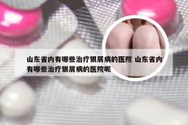 山东省内有哪些治疗银屑病的医院 山东省内有哪些治疗银屑病的医院呢