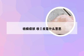 收癣症状 收佢皮是什么意思