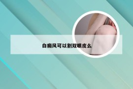 白癜风可以割双眼皮么