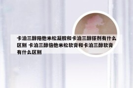 卡泊三醇陪他米松凝胶和卡泊三醇搽剂有什么区别 卡泊三醇倍他米松软膏和卡泊三醇软膏有什么区别