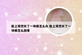 脸上突然长了一块癣怎么办 脸上突然长了一块癣怎么回事