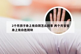 2个月孩子身上有白斑怎么回事 两个月宝宝身上有白色斑块