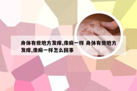 身体有些地方发痒,像癣一样 身体有些地方发痒,像癣一样怎么回事